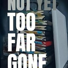 ❤book✔ Not Yet Too Far Gone: An Addict, his journals, and his surprising road to
