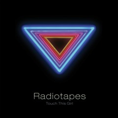 Radiotapes - Touch This Girl