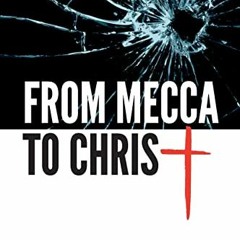 VIEW [EPUB KINDLE PDF EBOOK] From Mecca to Christ: A true story from the son of the M