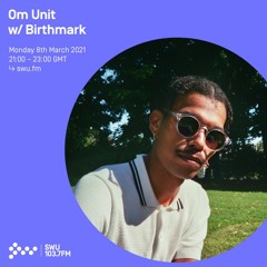 Om Unit - SWU FM - MARCH 2021 (w special guest Birthmark)