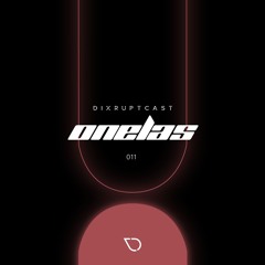 DIXRUPTCAST 011 | ONELAS