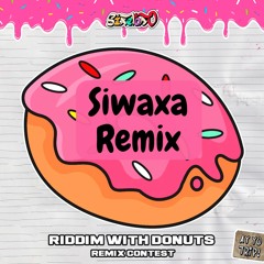Riddim With Donuts Remix Contest (Siwaxa Remix)