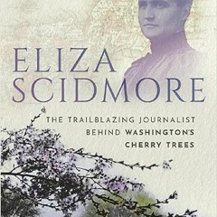 Read Book Eliza Scidmore: The Trailblazing Journalist Behind Washington's Cherry Trees By  Diana P.