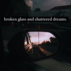Broken Glass and Shattered Dreams