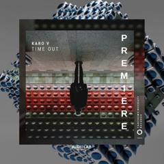 Audiolab Music [PREMIERE] Karo V - Time Out (Original Mix) [Tanzgemeinschaft]