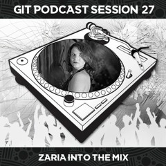 GIT Podcast Session 27 # Zaria Into The Mix