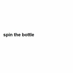 + ~ spin the bottle