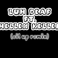 Oil Up remix [official audio] .  LUH DEAF Ft. (Hellen Keller) #Thisthatbanger!