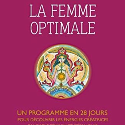 Télécharger le PDF La femme optimale - Un programme en 28 jours pour découvrir les énergies cré