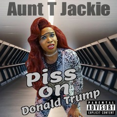 Aunt T Jackie - Piss On Donald Trump (Viral Tik Tok Song)