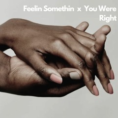 Feelin Something X You Were Right