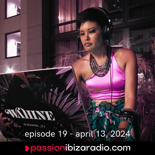 Ep. 19 - Passion Ibiza Radio (4.13.24)