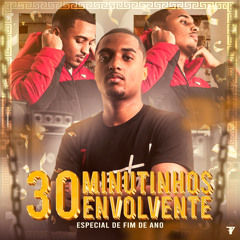 30 MINUTINHOS ENVOLVENTE PARTE 4 ESPECIAL DE FIM DE ANO - DJ DN O ASTRO