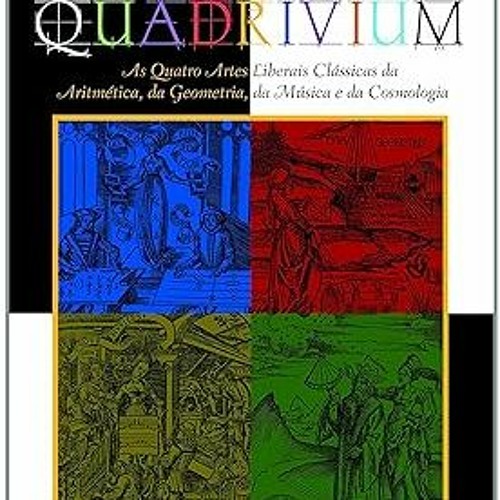 READ PDF EBOOK Quadrivium: As Quatro Artes Liberais Classicas da Aritmetica, da Geopmetria, da