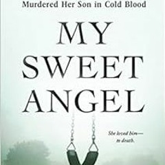 [ACCESS] [EPUB KINDLE PDF EBOOK] My Sweet Angel: The True Story of Lacey Spears, the Seemingly Perfe