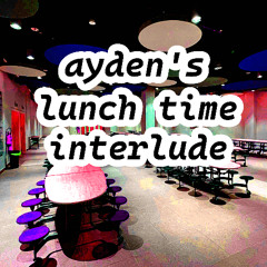 ayden's lunch time interlude