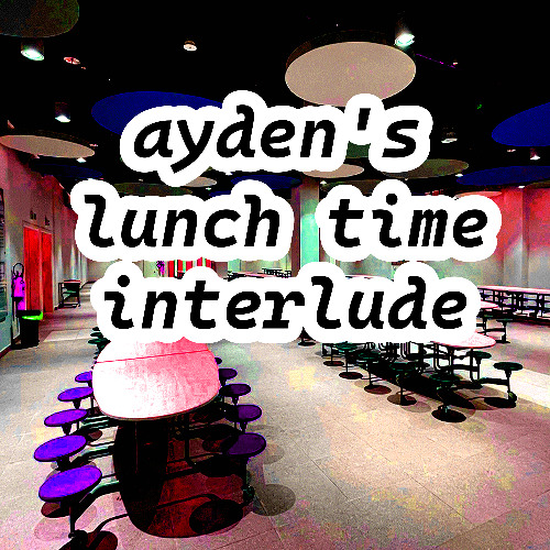 ayden's lunch time interlude