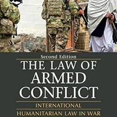 [Access] [EBOOK EPUB KINDLE PDF] The Law of Armed Conflict: International Humanitaria