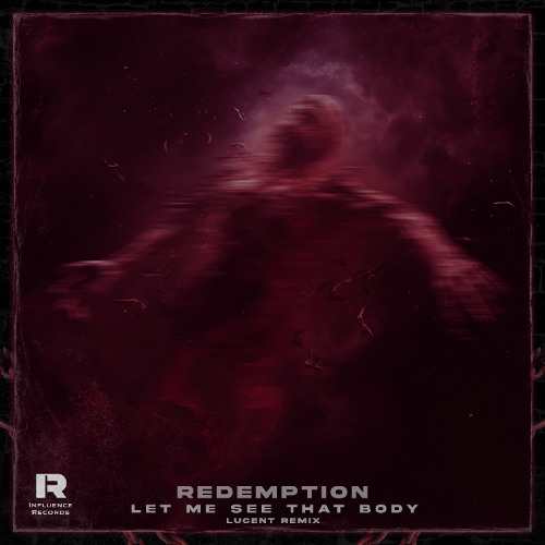 REDEMPTION - LET ME SEE THAT BODY (LUCENT REMIX) [INFLUENCE RECORDS]