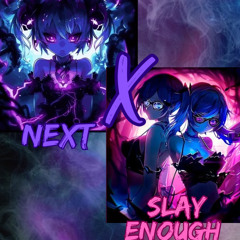 NEXT X SLAY ENOUGH