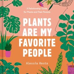 Plants Are My Favorite People: A Relationship Guide for Plants and Their Parents by Alessia Resta