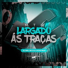 MTG - LARGADO AS TRAÇAS - DJ BIEL SB, DJ LUCAS BEAT