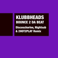 Klubbheads - Bounce 2 Da Beat (Discoschorlee, Nightsub & 2HOT2PLAY Remix)