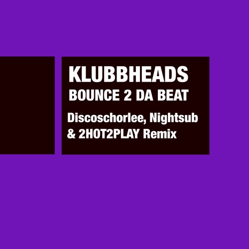 Klubbheads - Bounce 2 Da Beat (Discoschorlee, Nightsub & 2HOT2PLAY Remix)