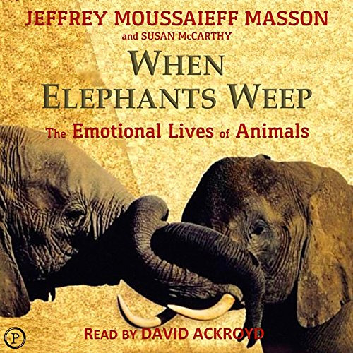 READ EBOOK ✏️ When Elephants Weep: The Emotional Lives of Animals by  David Ackroyd,J