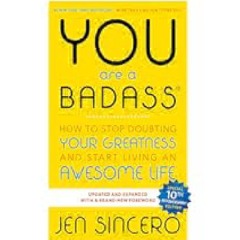 You Are a Badass: How to Stop Doubting Your Greatness and Start Living an Awesome Life by Jen