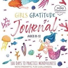 ⚡PDF⚡ Girls Gratitude Journal: 100 Days To Practice Mindfulness With Prompts, Fun Challenges, A