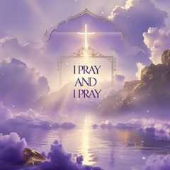 I pray and I pray