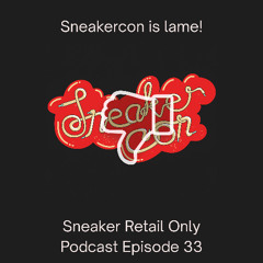 Sneaker Retail Only Podcast Episode 33 - Sneakercon is lame!