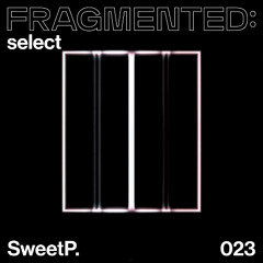 fragmented:select w/ SweetP.