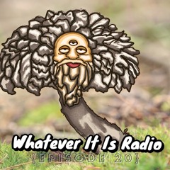 "Whatever It Is Radio" Episode 20