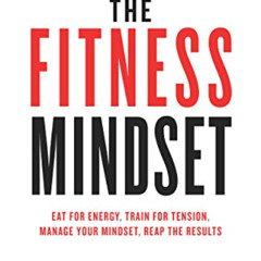 [View] PDF 🖍️ The Fitness Mindset: Eat for energy, Train for tension, Manage your mi