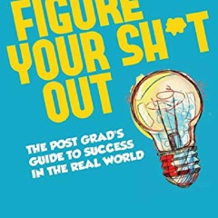 Read online free Figure Your Sh*t Out: The Post Grad's Guide to Success in the Real