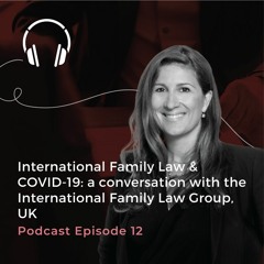 Episode 12: International Family Law & COVID-19 - the International Family Law Group, UK
