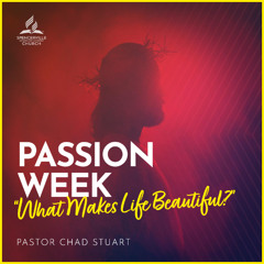 "What Makes Life Beautiful?" - A Passion Week Message from Pastor Chad Stuart - April 19, 2025