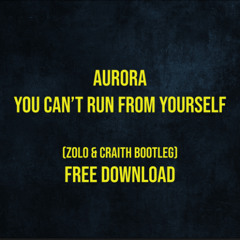 Aurora - You Cant Run From Yourself (Zolo & Craith Bootleg)(FREE DOWNLOAD)