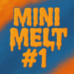 Mini Melt #1