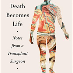 [Get] PDF 📩 When Death Becomes Life: Notes from a Transplant Surgeon by  Joshua D Me