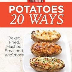 #+ America's Test Kitchen Potatoes 20 Ways: Baked, Fried, Mashed, Smashed, and more BY: America