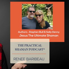 The Practical Shaman Podcast: Renee Baribeau interviews Steve Bull and Sally Denny