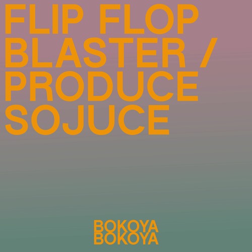Bokoya - Flip Flop Blaster / Produce Sojuce