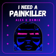 I need a pain killer(Alex k remix)