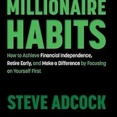 Millionaire Habits: How to Achieve Financial Independence, Retire Early, and Make a Difference