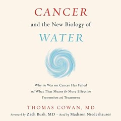 Get EPUB KINDLE PDF EBOOK Cancer and the New Biology of Water by  Dr. Thomas Cowan MD