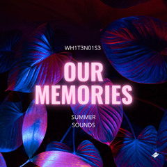 WH1T3N01S3 - Our Memories [Summer Sounds Release]