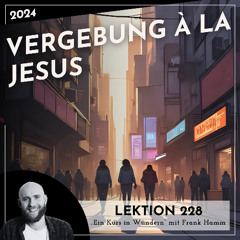 Lektion 228 – Vergebung à la Jesus – Ein Kurs in Wundern mit Frank Hamm
